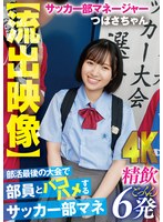 【ごっくん×】【流出映像】 部活最後の大会で部員とパコハメするサッカー部マネ 精飲6発｜1akdl00253