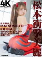 【指マン×松本いちか】【4K】4K Revolution コスかわいいが…止まらない。 松本いちか｜cspl00018