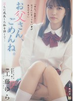 【制服×工藤ゆら】お父さん、ごめんね。 淫らに成長した私を許して… 工藤ゆら｜adn00498