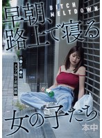 【フェラ×】BITCH MELTDOWN 早朝、路上で寝る女の子たち 渋●区円●町クラブ帰り泥●娘編｜hmn00780