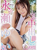 【中出し×永瀬ゆい】永瀬ゆいぜ～んぶ中出し8時間BEST｜hndb00156