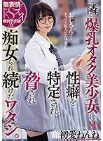 【めがね×初愛ねんね】隣の爆乳オタク美少女に性癖を特定され脅され痴女られ続けたワタシ。 初愛ねんね｜mvsd00456