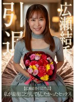 【騎乗位×広瀬結香】【広瀬結香引退作品】私が最後にどうしてもしたかったセックス｜parathd04449